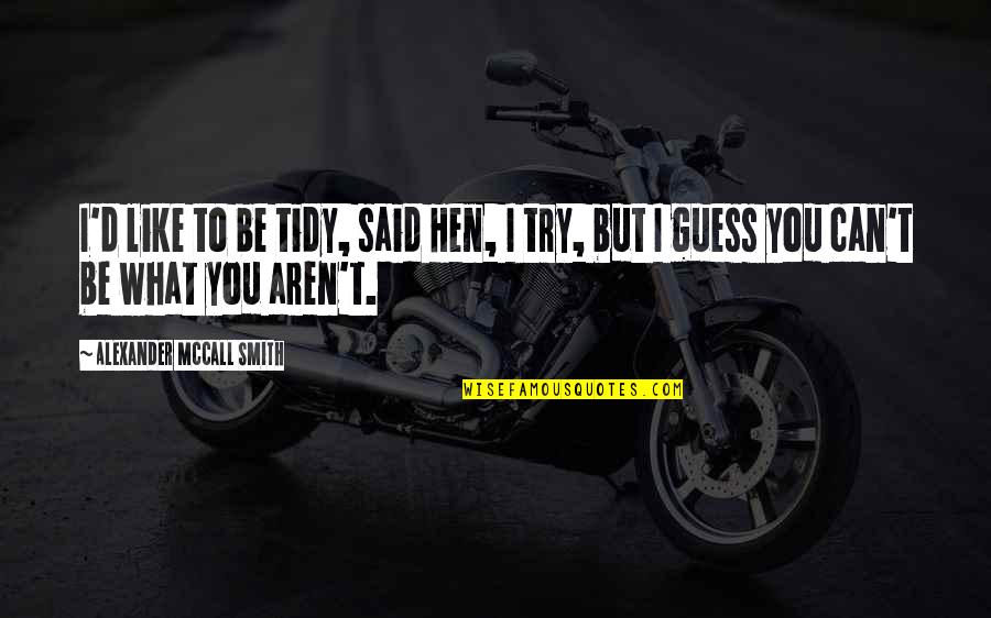 It Burns Movie Quote Quotes By Alexander McCall Smith: I'd like to be tidy, said Hen, I It Burns Movie Quote Quotes By Alexander McCall Smith: I'd like to be tidy, said Hen, I