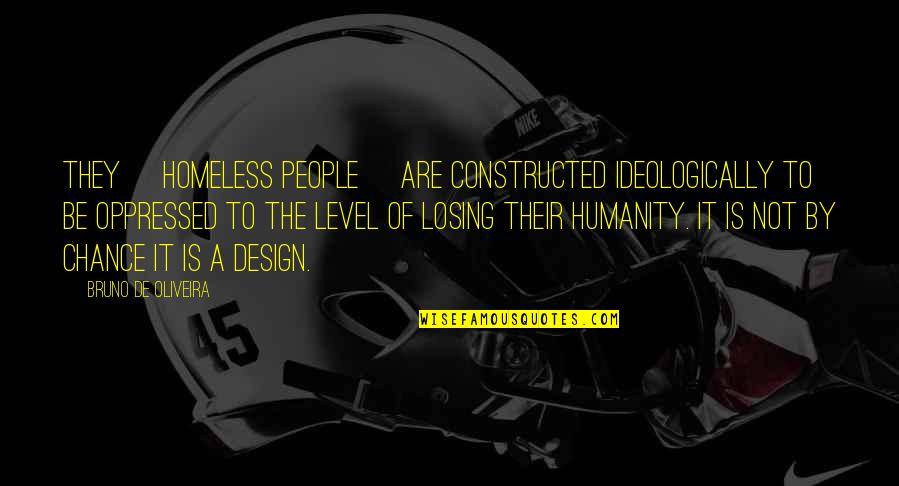 It By Design Quotes By Bruno De Oliveira: They [homeless people] are constructed ideologically to be