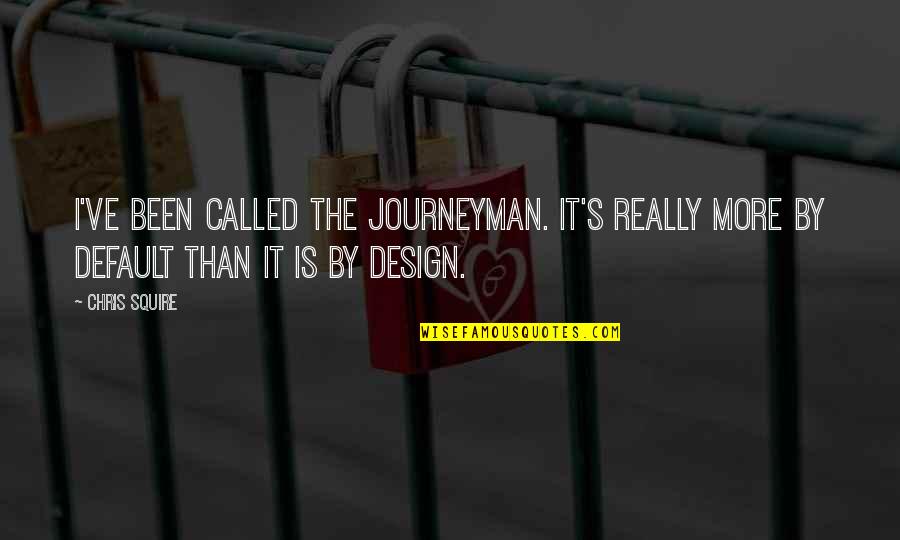 It By Design Quotes By Chris Squire: I've been called the journeyman. It's really more