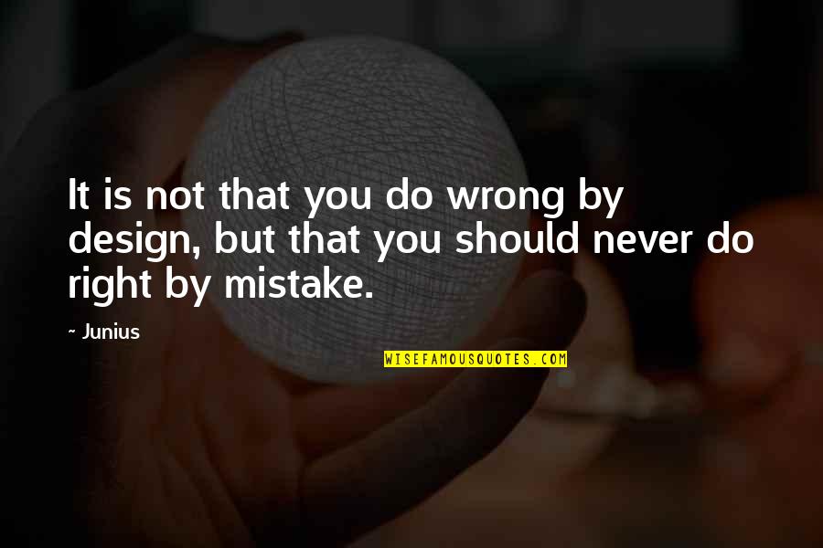 It By Design Quotes By Junius: It is not that you do wrong by