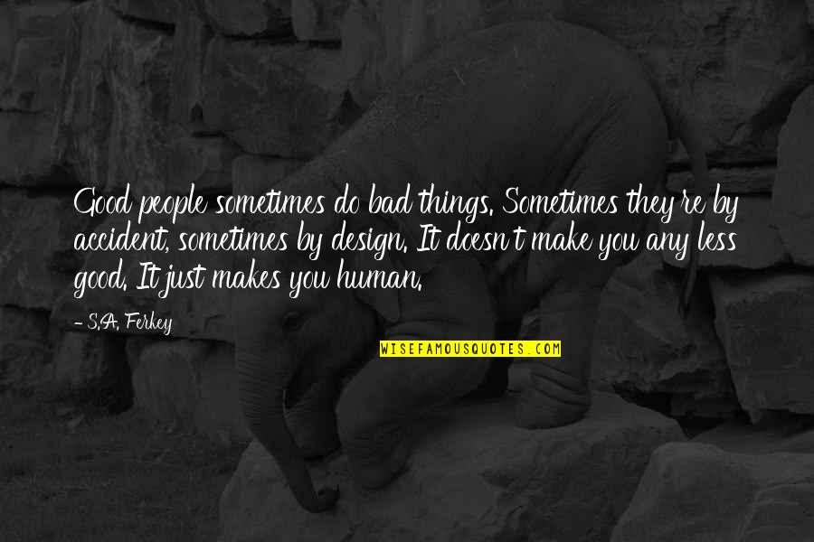 It By Design Quotes By S.A. Ferkey: Good people sometimes do bad things. Sometimes they're