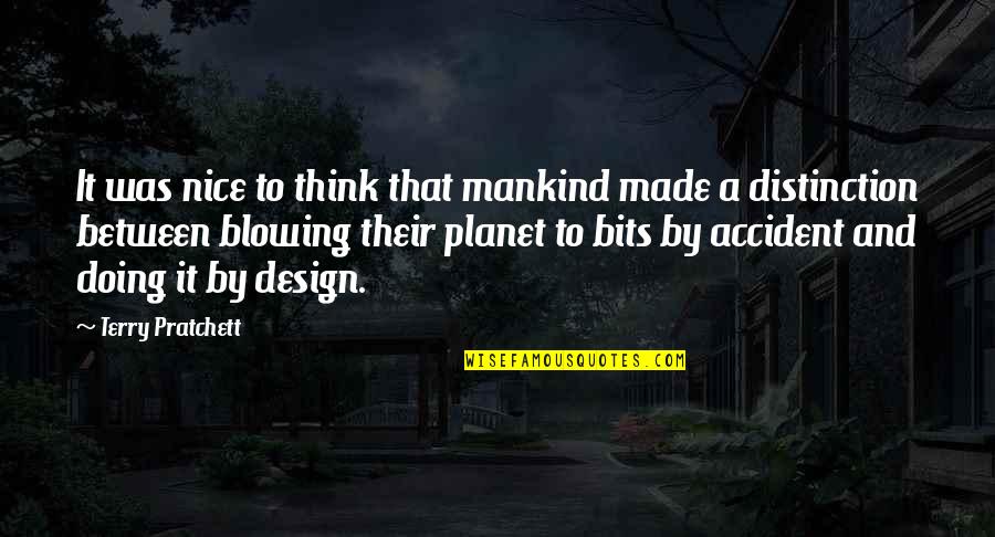 It By Design Quotes By Terry Pratchett: It was nice to think that mankind made