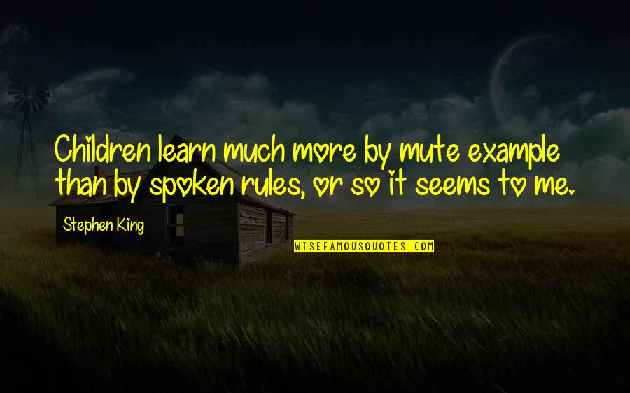 It By Stephen King Quotes By Stephen King: Children learn much more by mute example than