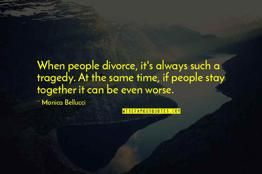 It Can Always Be Worse Quotes By Monica Bellucci: When people divorce, it's always such a tragedy.