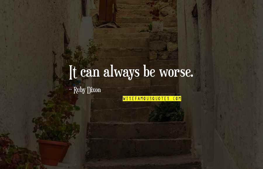 It Can Always Be Worse Quotes By Ruby Dixon: It can always be worse.