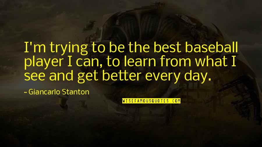 It Can Only Get Better Quotes By Giancarlo Stanton: I'm trying to be the best baseball player It Can Only Get Better Quotes By Giancarlo Stanton: I'm trying to be the best baseball player