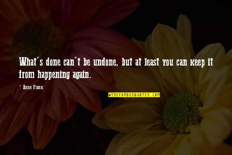 It Can't Be Done Quotes By Anne Frank: What's done can't be undone, but at least