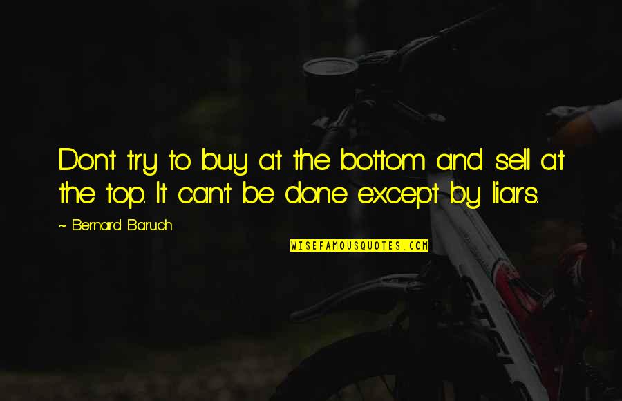 It Can't Be Done Quotes By Bernard Baruch: Don't try to buy at the bottom and