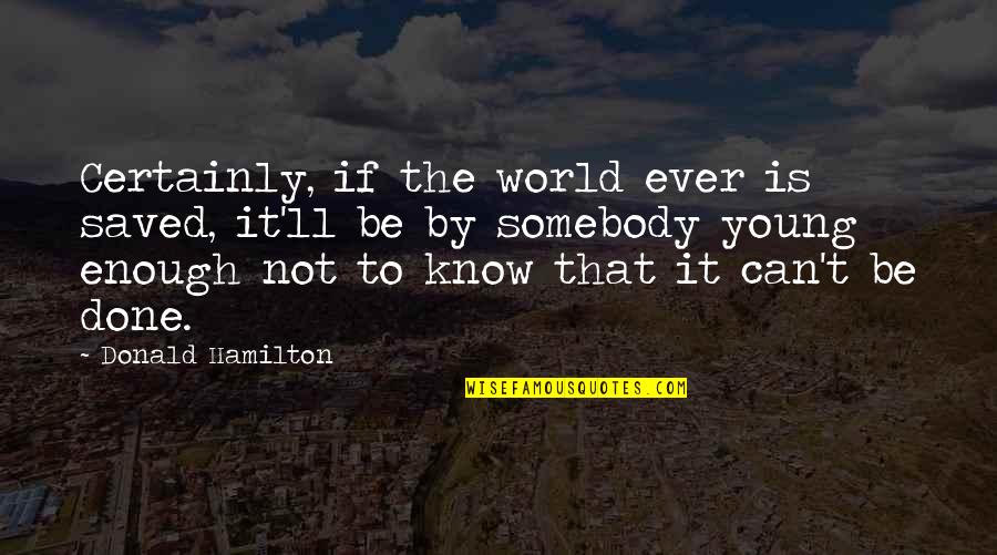 It Can't Be Done Quotes By Donald Hamilton: Certainly, if the world ever is saved, it'll