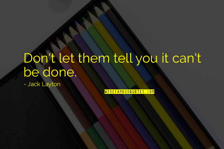 It Can't Be Done Quotes By Jack Layton: Don't let them tell you it can't be