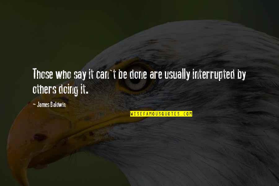 It Can't Be Done Quotes By James Baldwin: Those who say it can't be done are