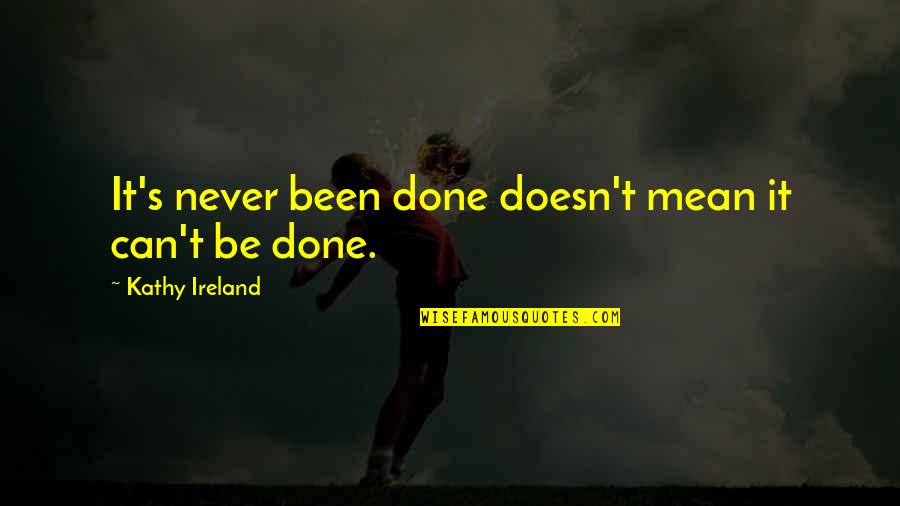 It Can't Be Done Quotes By Kathy Ireland: It's never been done doesn't mean it can't