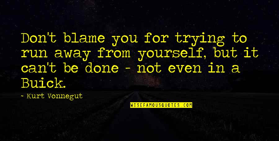 It Can't Be Done Quotes By Kurt Vonnegut: Don't blame you for trying to run away