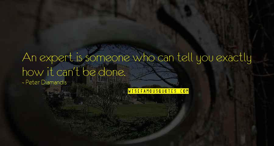 It Can't Be Done Quotes By Peter Diamandis: An expert is someone who can tell you