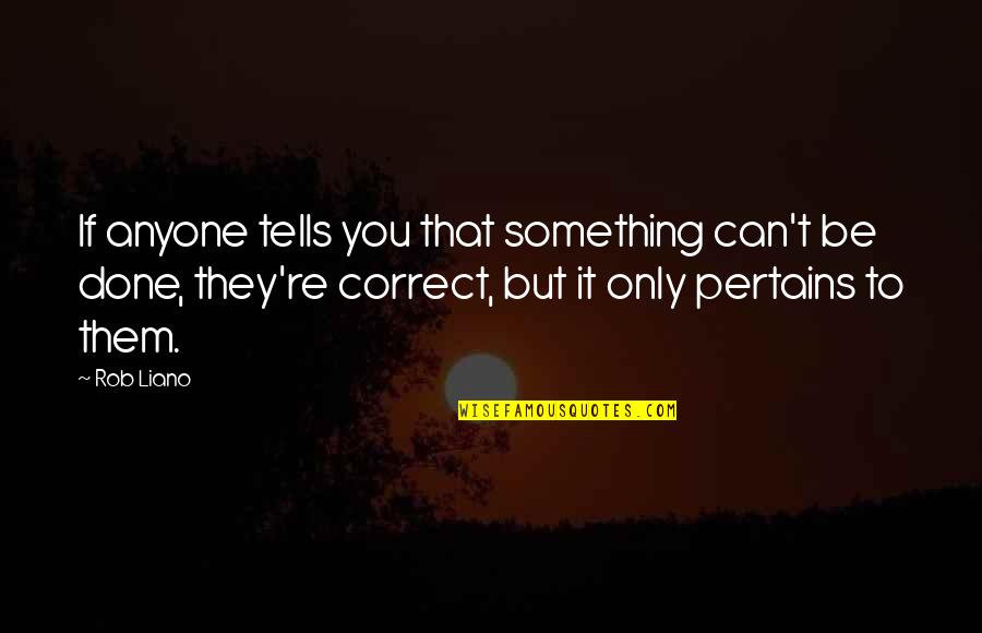 It Can't Be Done Quotes By Rob Liano: If anyone tells you that something can't be