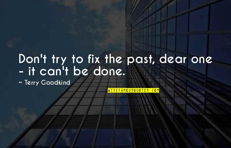 It Can't Be Done Quotes By Terry Goodkind: Don't try to fix the past, dear one