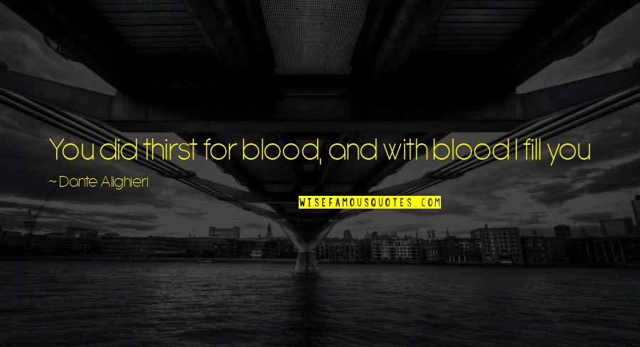 It Cant Be Reasoned With Quote Quotes By Dante Alighieri: You did thirst for blood, and with blood