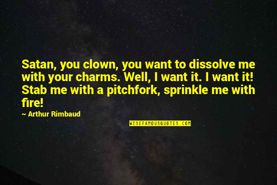 It Clown Quotes By Arthur Rimbaud: Satan, you clown, you want to dissolve me