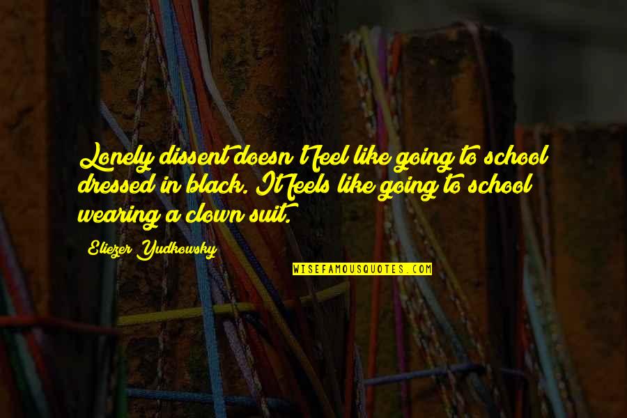 It Clown Quotes By Eliezer Yudkowsky: Lonely dissent doesn't feel like going to school