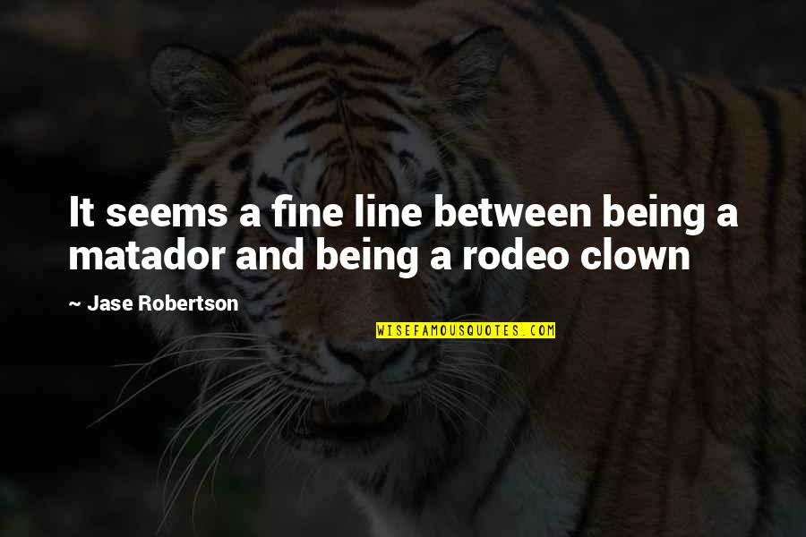 It Clown Quotes By Jase Robertson: It seems a fine line between being a