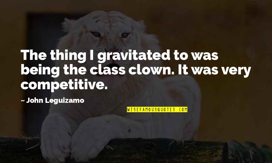It Clown Quotes By John Leguizamo: The thing I gravitated to was being the