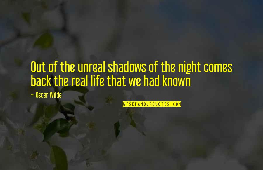It Comes At Night Quotes By Oscar Wilde: Out of the unreal shadows of the night