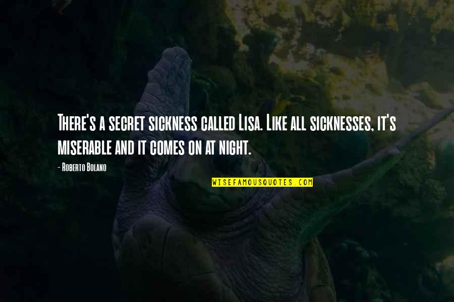 It Comes At Night Quotes By Roberto Bolano: There's a secret sickness called Lisa. Like all