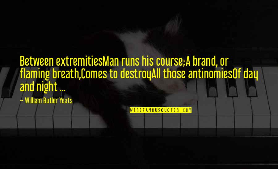 It Comes At Night Quotes By William Butler Yeats: Between extremitiesMan runs his course;A brand, or flaming