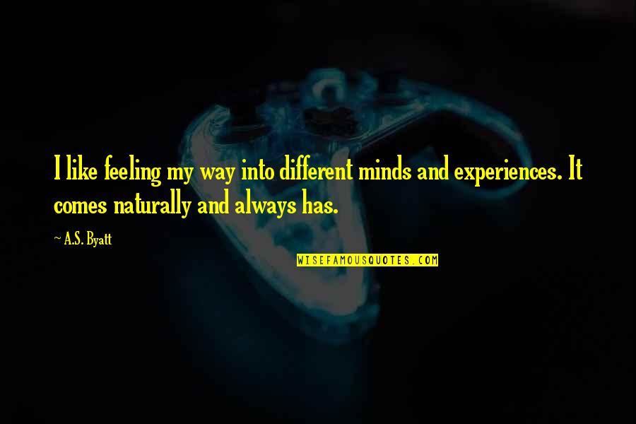It Comes Naturally Quotes By A.S. Byatt: I like feeling my way into different minds