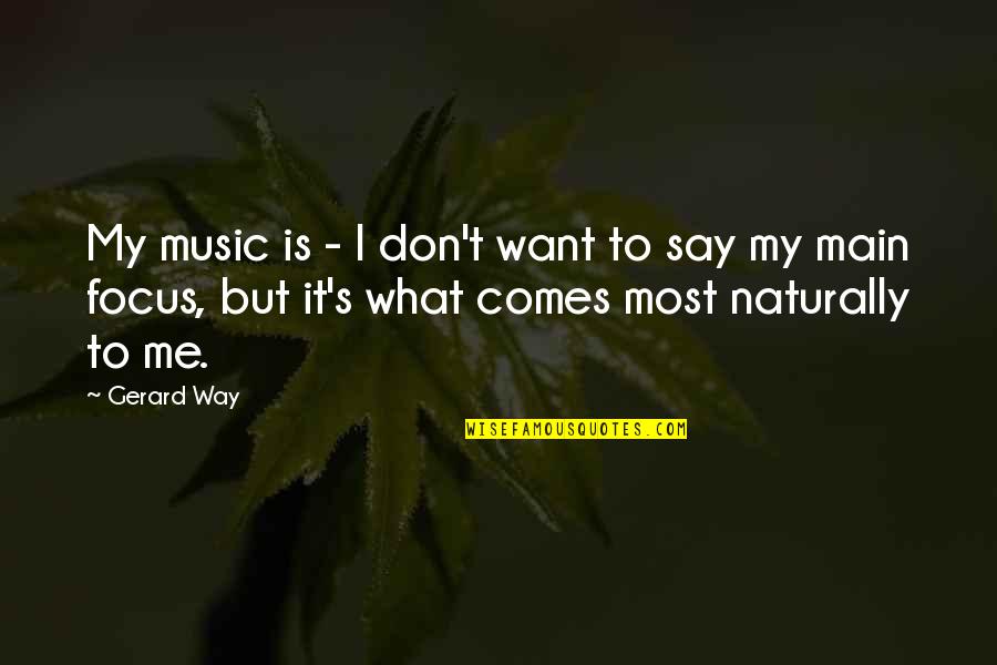 It Comes Naturally Quotes By Gerard Way: My music is - I don't want to