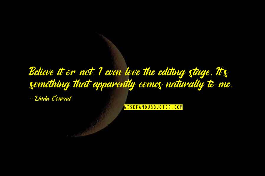 It Comes Naturally Quotes By Linda Conrad: Believe it or not, I even love the It Comes Naturally Quotes By Linda Conrad: Believe it or not, I even love the