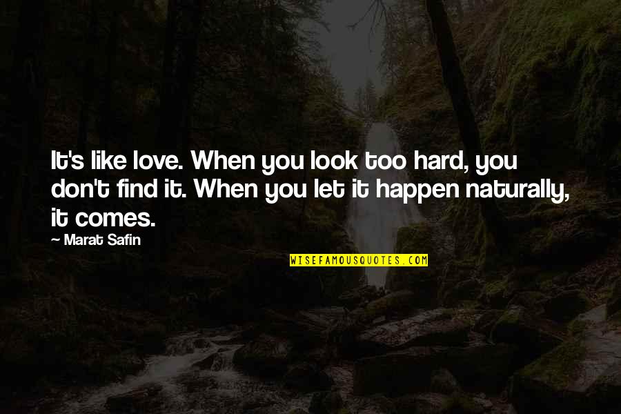 It Comes Naturally Quotes By Marat Safin: It's like love. When you look too hard,