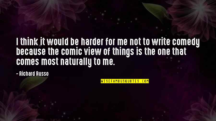It Comes Naturally Quotes By Richard Russo: I think it would be harder for me
