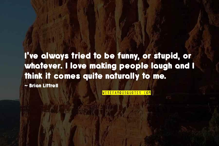 It Comes So Naturally Quotes By Brian Littrell: I've always tried to be funny, or stupid,