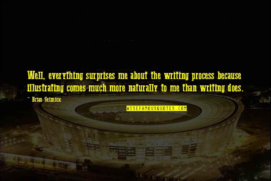 It Comes So Naturally Quotes By Brian Selznick: Well, everything surprises me about the writing process