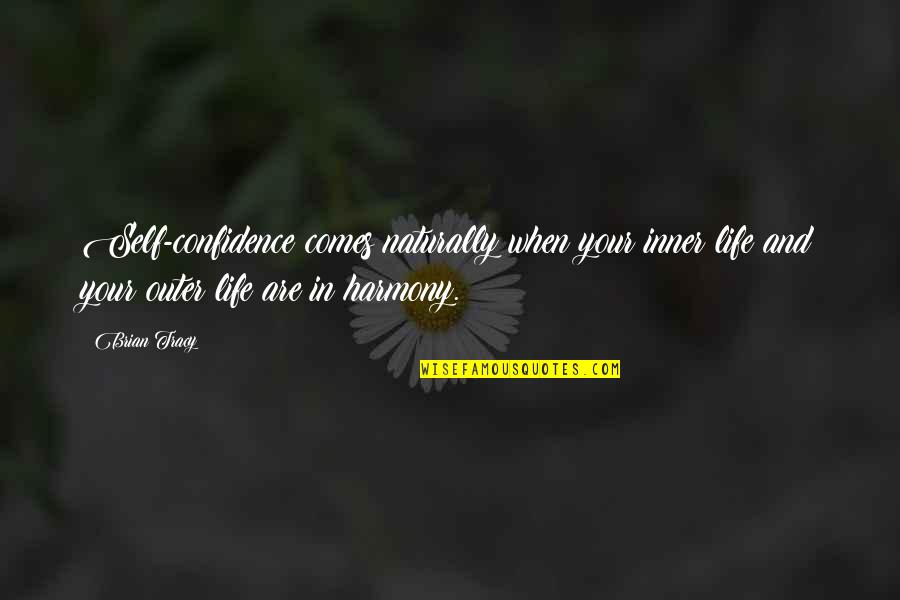 It Comes So Naturally Quotes By Brian Tracy: Self-confidence comes naturally when your inner life and