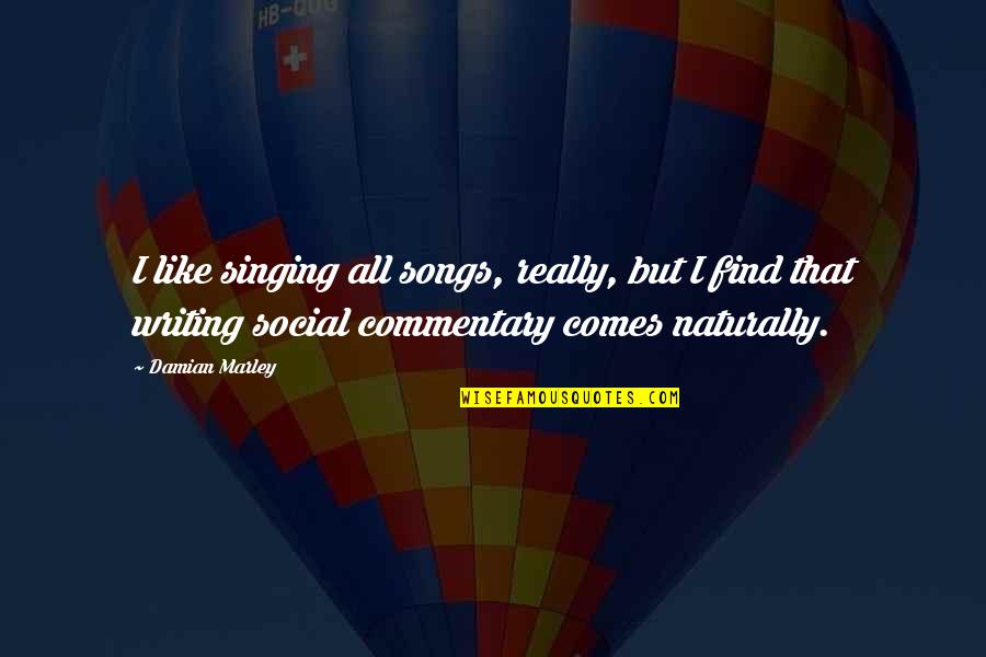 It Comes So Naturally Quotes By Damian Marley: I like singing all songs, really, but I