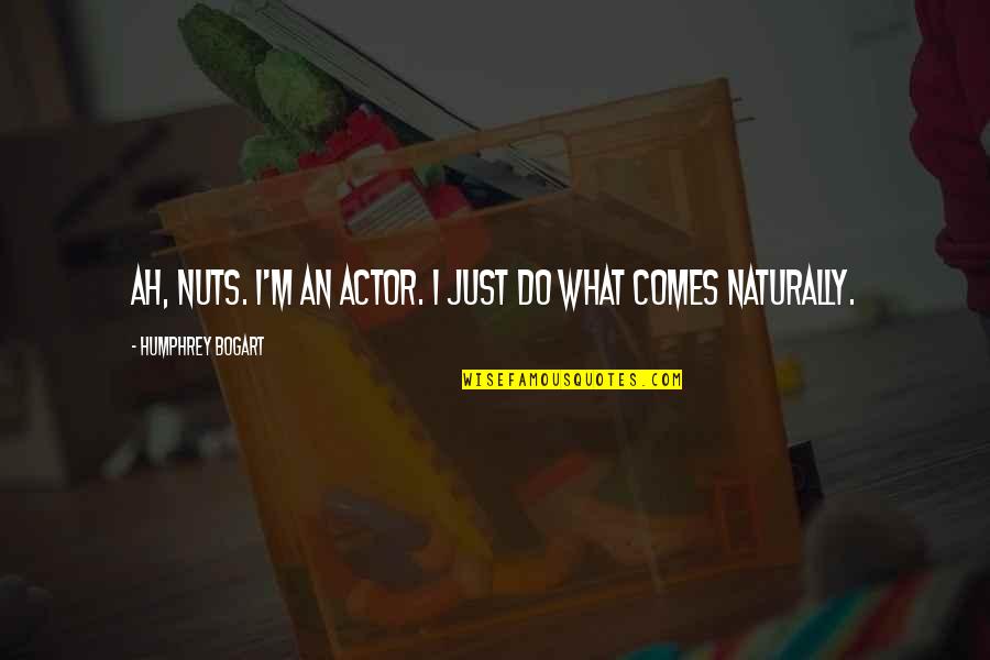It Comes So Naturally Quotes By Humphrey Bogart: Ah, nuts. I'm an actor. I just do