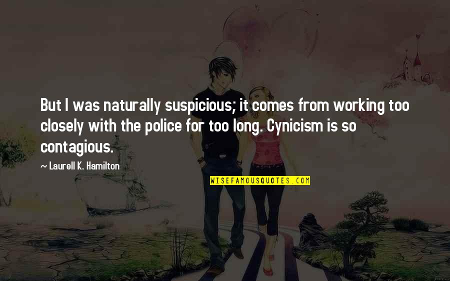 It Comes So Naturally Quotes By Laurell K. Hamilton: But I was naturally suspicious; it comes from