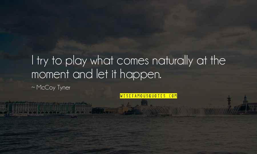It Comes So Naturally Quotes By McCoy Tyner: I try to play what comes naturally at