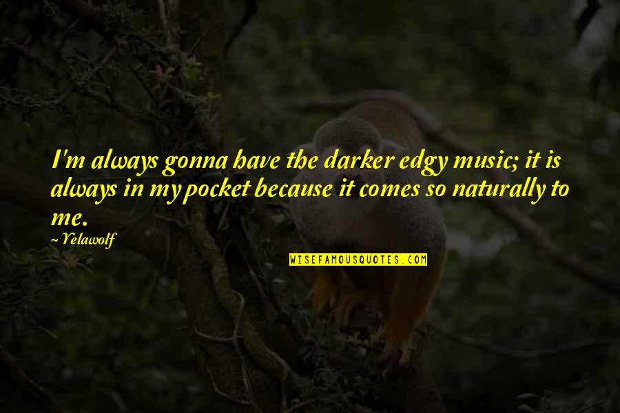 It Comes So Naturally Quotes By Yelawolf: I'm always gonna have the darker edgy music;