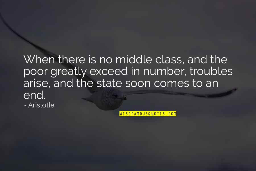 It Comes To An End Quotes By Aristotle.: When there is no middle class, and the