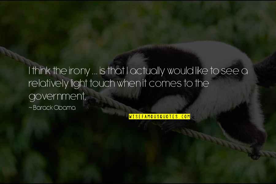 It Comes To Light Quotes By Barack Obama: I think the irony ... is that I