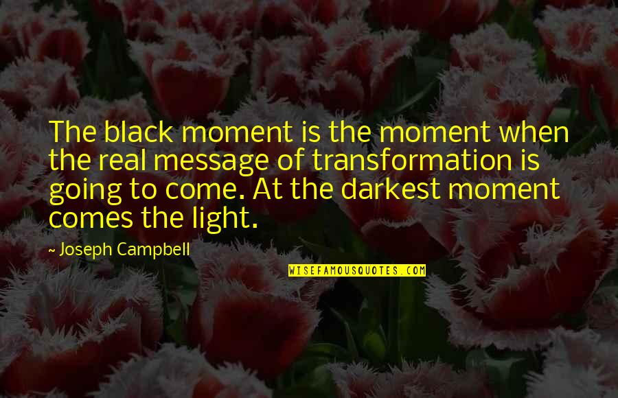 It Comes To Light Quotes By Joseph Campbell: The black moment is the moment when the