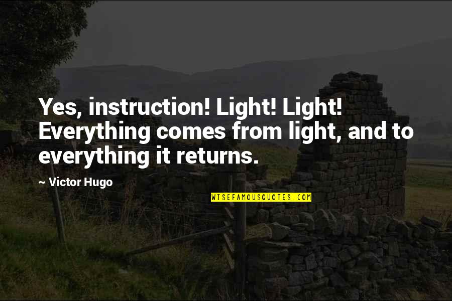 It Comes To Light Quotes By Victor Hugo: Yes, instruction! Light! Light! Everything comes from light,
