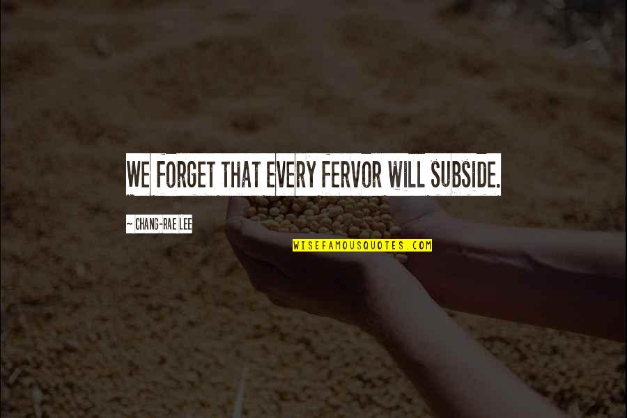 It Cosme Quotes By Chang-rae Lee: We forget that every fervor will subside. It Cosme Quotes By Chang-rae Lee: We forget that every fervor will subside.