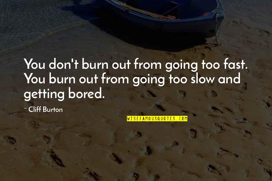 It Cosme Quotes By Cliff Burton: You don't burn out from going too fast. It Cosme Quotes By Cliff Burton: You don't burn out from going too fast.
