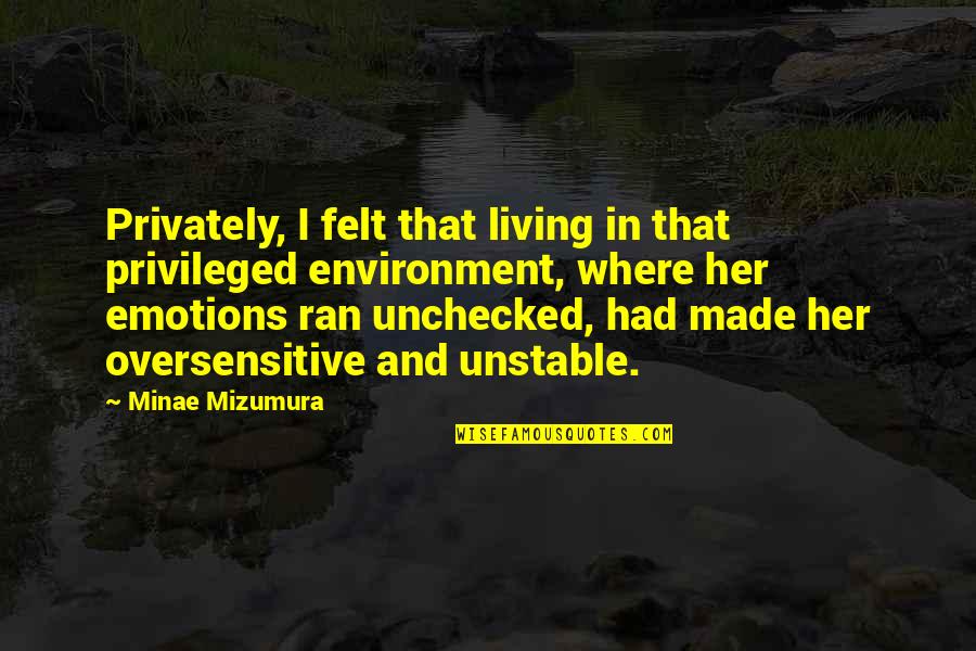 It Cosme Quotes By Minae Mizumura: Privately, I felt that living in that privileged It Cosme Quotes By Minae Mizumura: Privately, I felt that living in that privileged