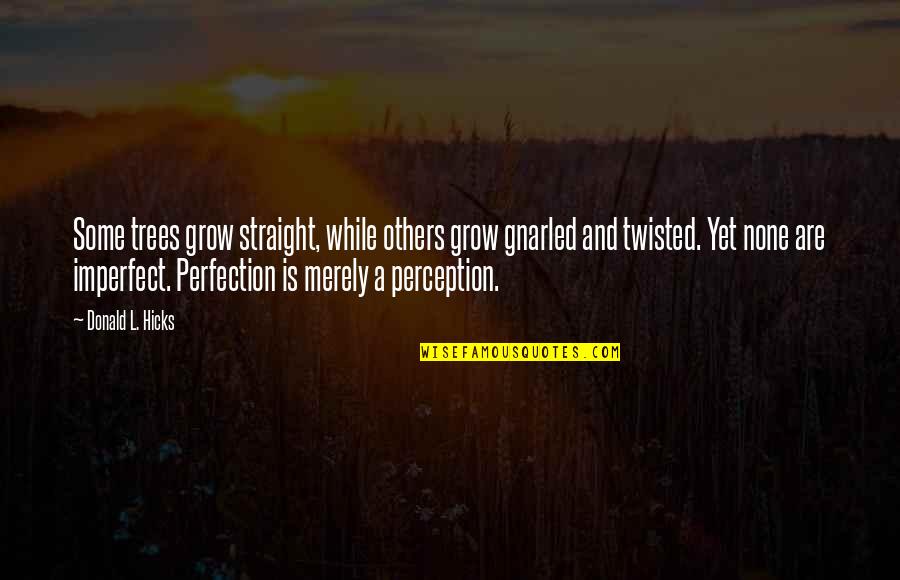 It Could Be Alot Worse Quotes By Donald L. Hicks: Some trees grow straight, while others grow gnarled