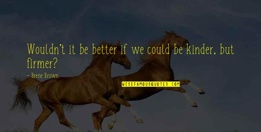 It Could Be Better Quotes By Brene Brown: Wouldn't it be better if we could be